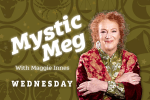 an advertisement for mystic meg with maggie innes on wednesday